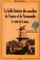 La belle histoire des moulins de France et de Normandie à vent et à eau (cartes postales) -Michel Hébert - Ed° Charles Corlet