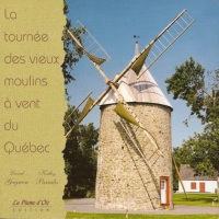La Tournée des vieux moulins à vent du Québec - Edition la Plume d'Oie - 1999